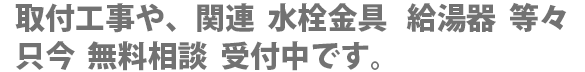 取り付け工事や関連水仙金具 給湯器等々 只今 無料相談受付中です。