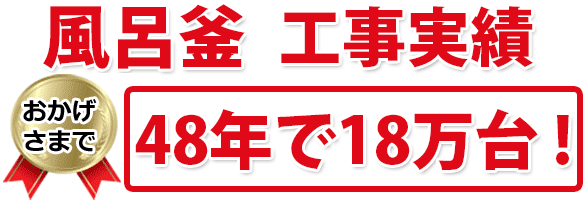風呂釜 工事実績 46年で18万台!
