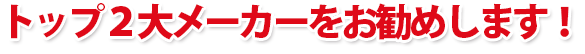 トップ2大メーカーをお勧めします!